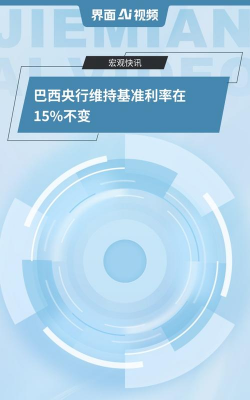 巴西央行维持基准利率在15%不变
